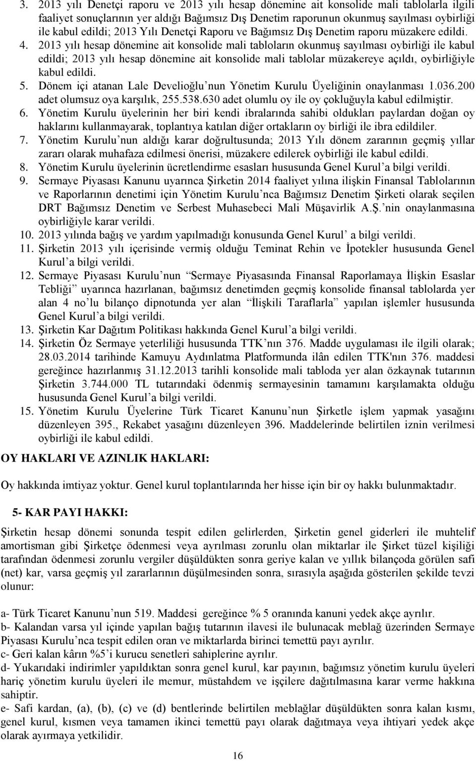 2013 yılı hesap dönemine ait konsolide mali tabloların okunmuş sayılması oybirliği ile kabul edildi; 2013 yılı hesap dönemine ait konsolide mali tablolar müzakereye açıldı, oybirliğiyle kabul edildi.