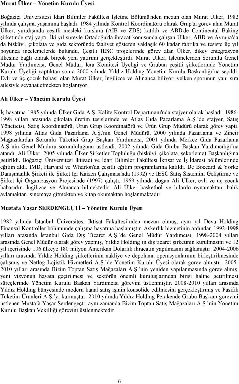 İki yıl süreyle Ortadoğu'da ihracat konusunda çalışan Ülker, ABD ve Avrupa'da da bisküvi, çikolata ve gıda sektöründe faaliyet gösteren yaklaşık 60 kadar fabrika ve tesiste üç yıl boyunca