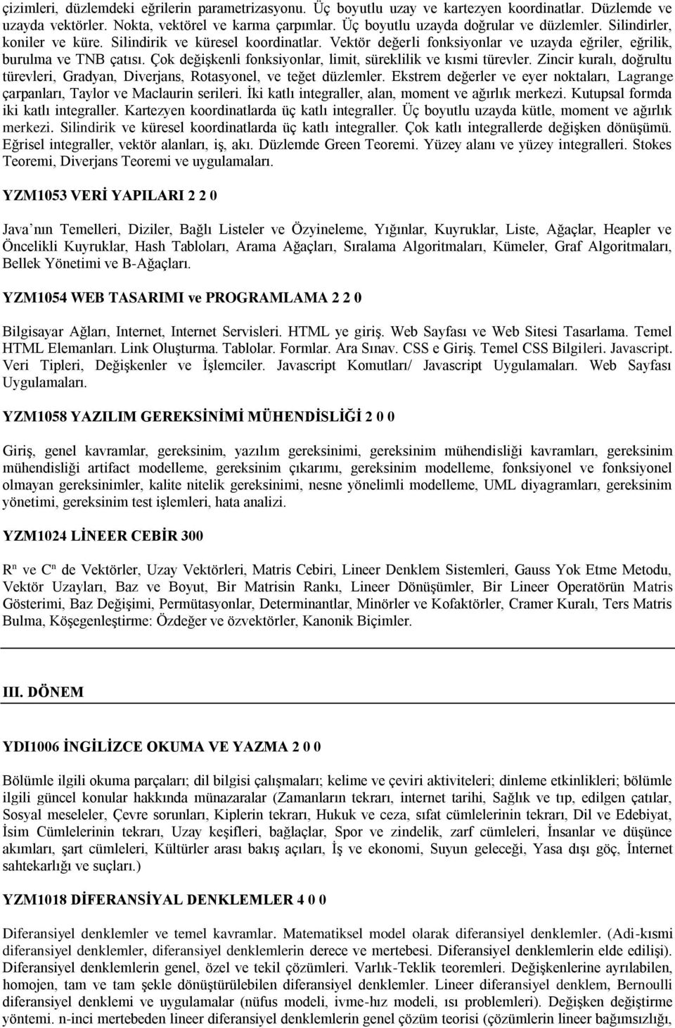 Çok değişkenli fonksiyonlar, limit, süreklilik ve kısmi türevler. Zincir kuralı, doğrultu türevleri, Gradyan, Diverjans, Rotasyonel, ve teğet düzlemler.