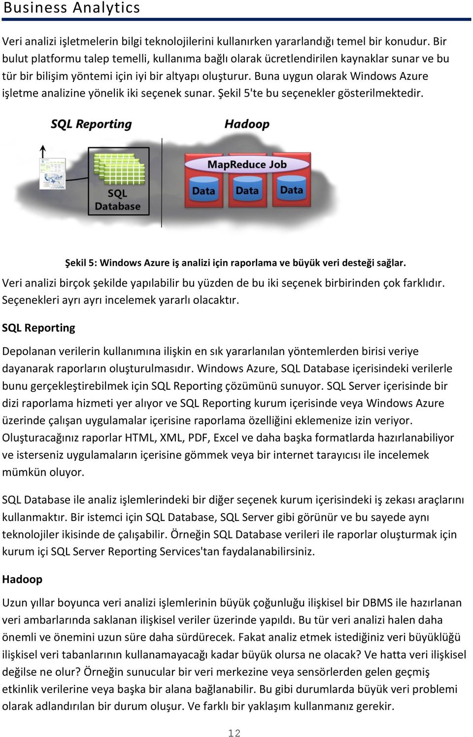 Buna uygun olarak Windows Azure işletme analizine yönelik iki seçenek sunar. Şekil 5'te bu seçenekler gösterilmektedir. Şekil 5: Windows Azure iş analizi için raporlama ve büyük veri desteği sağlar.