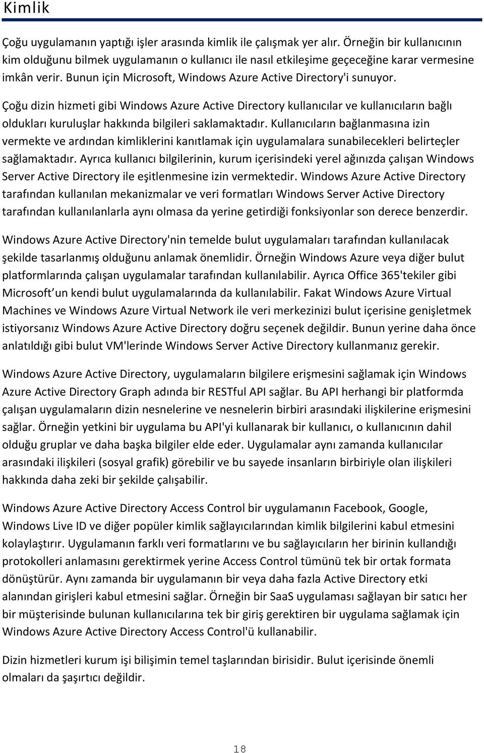 Çoğu dizin hizmeti gibi Windows Azure Active Directory kullanıcılar ve kullanıcıların bağlı oldukları kuruluşlar hakkında bilgileri saklamaktadır.