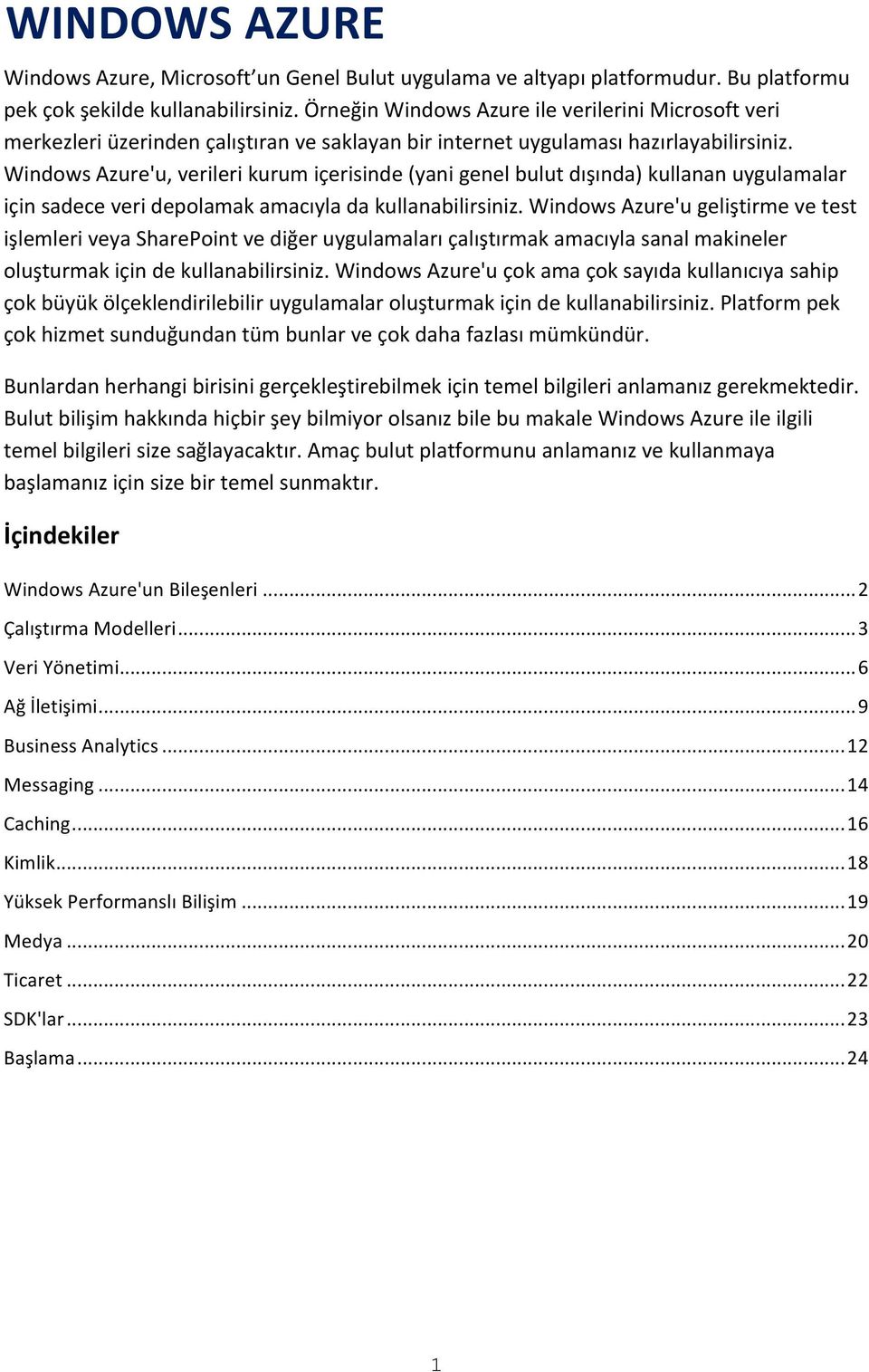 Windows Azure'u, verileri kurum içerisinde (yani genel bulut dışında) kullanan uygulamalar için sadece veri depolamak amacıyla da kullanabilirsiniz.