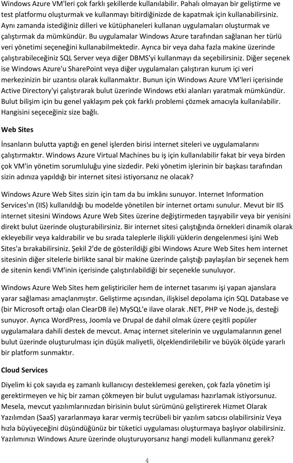 Bu uygulamalar Windows Azure tarafından sağlanan her türlü veri yönetimi seçeneğini kullanabilmektedir.