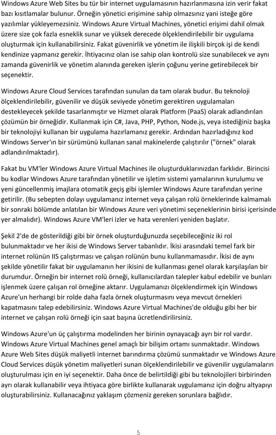 Windows Azure Virtual Machines, yönetici erişimi dahil olmak üzere size çok fazla esneklik sunar ve yüksek derecede ölçeklendirilebilir bir uygulama oluşturmak için kullanabilirsiniz.