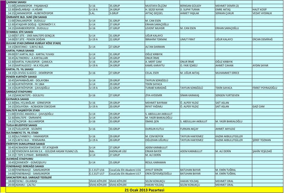 SUNİ ÇİM SAHASI 11:00 ÜNALANSPOR - DUDULLU U-14 31.GRUP M. CAN ESEN 12:30 ATAŞEHİR DOĞUŞ - İÇERENKÖY İ.Y. U-14 27.GRUP ERHAN SARAÇOĞLU 14:15 KARABEKİRSPOR - DUDULLU U-16 27.GRUP LEVENT MUHSİR M.
