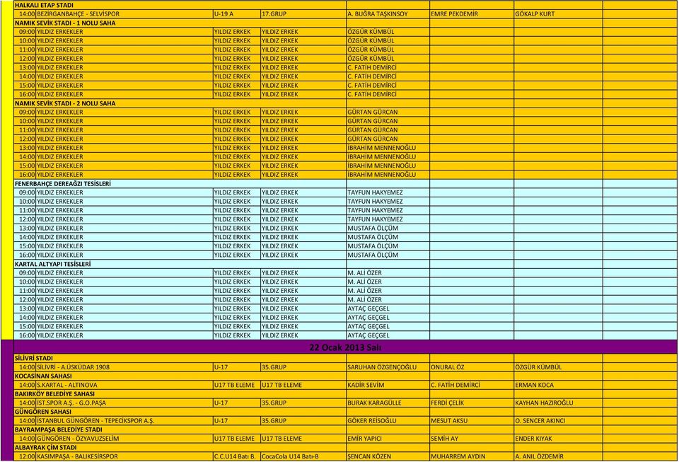 11:00 YILDIZ ERKEKLER YILDIZ ERKEK YILDIZ ERKEK ÖZGÜR KÜMBÜL 12:00 YILDIZ ERKEKLER YILDIZ ERKEK YILDIZ ERKEK ÖZGÜR KÜMBÜL 13:00 YILDIZ ERKEKLER YILDIZ ERKEK YILDIZ ERKEK C.