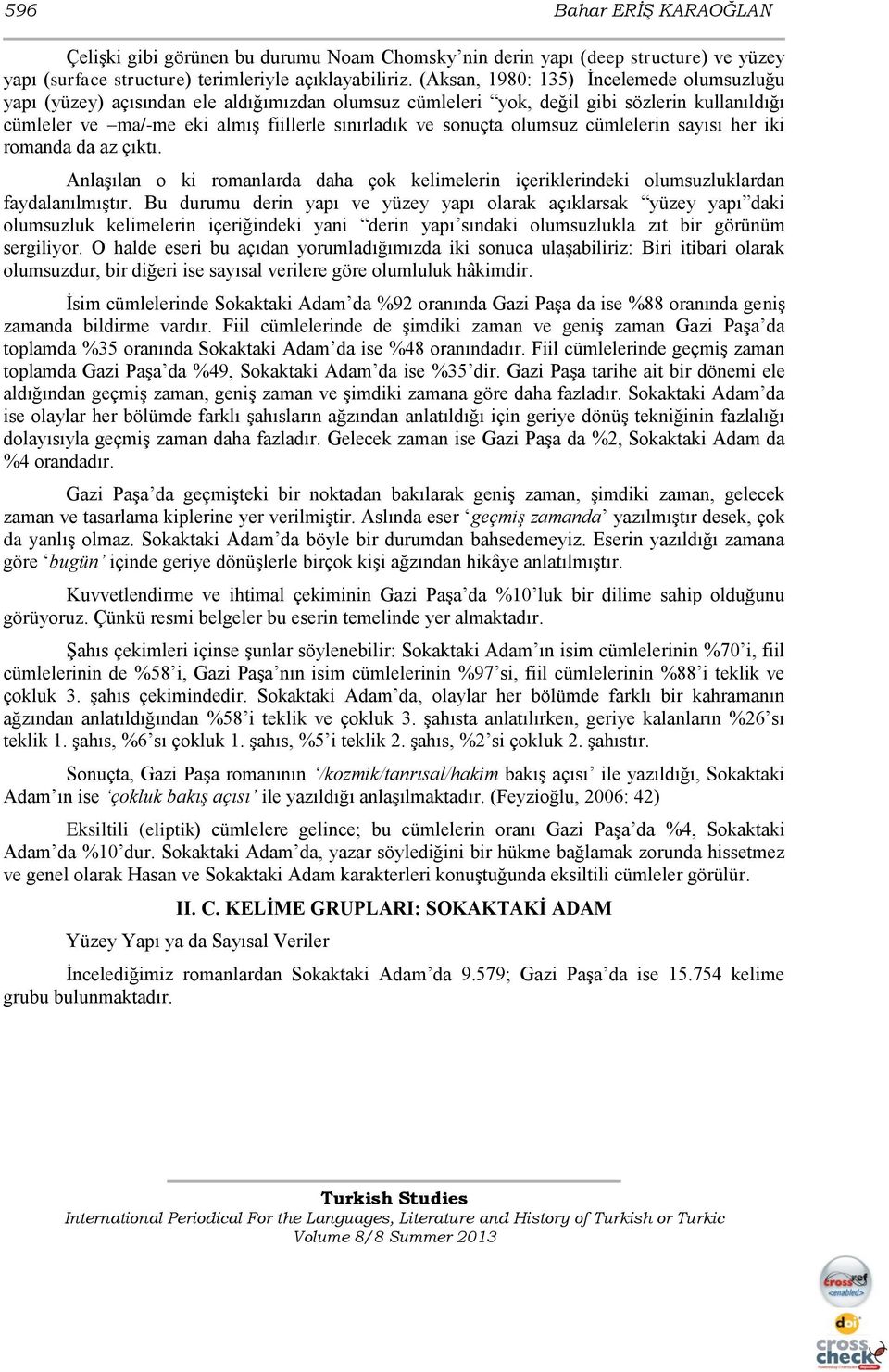 olumsuz cümlelerin sayısı her iki romanda da az çıktı. Anlaşılan o ki romanlarda daha çok kelimelerin içeriklerindeki olumsuzluklardan faydalanılmıştır.