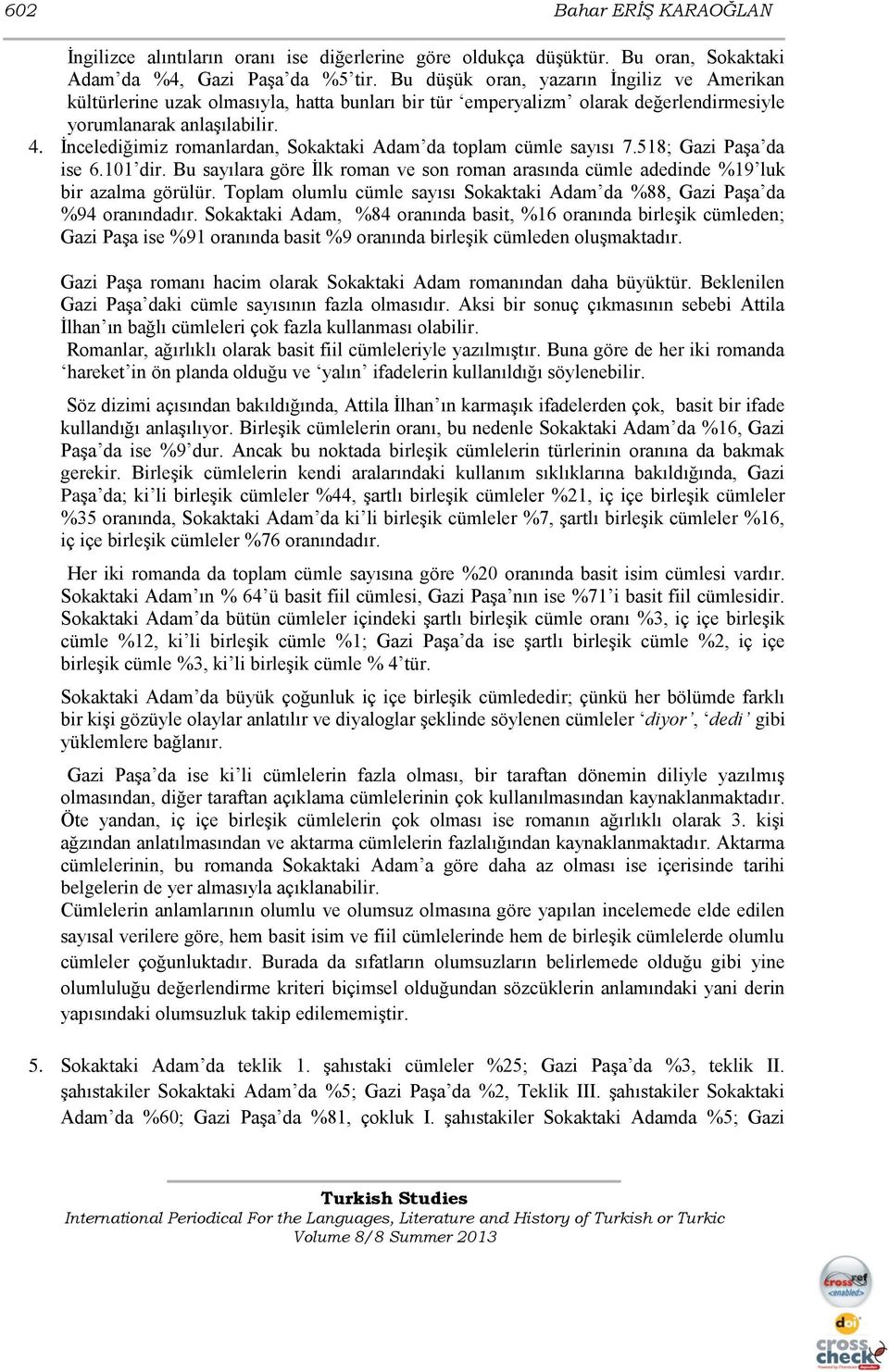 İncelediğimiz romanlardan, Sokaktaki Adam da toplam cümle sayısı 7.518; Gazi Paşa da ise 6.101 dir. Bu sayılara göre İlk roman ve son roman arasında cümle adedinde %19 luk bir azalma görülür.