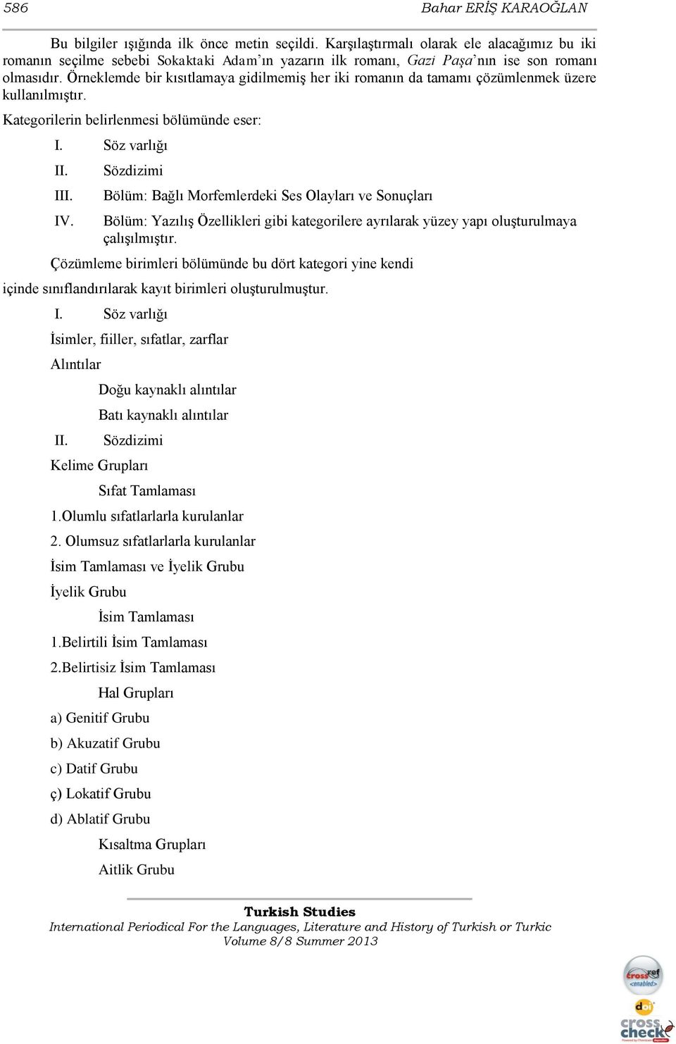 Örneklemde bir kısıtlamaya gidilmemiş her iki romanın da tamamı çözümlenmek üzere kullanılmıştır. Kategorilerin belirlenmesi bölümünde eser: I. Söz varlığı II. III. IV.