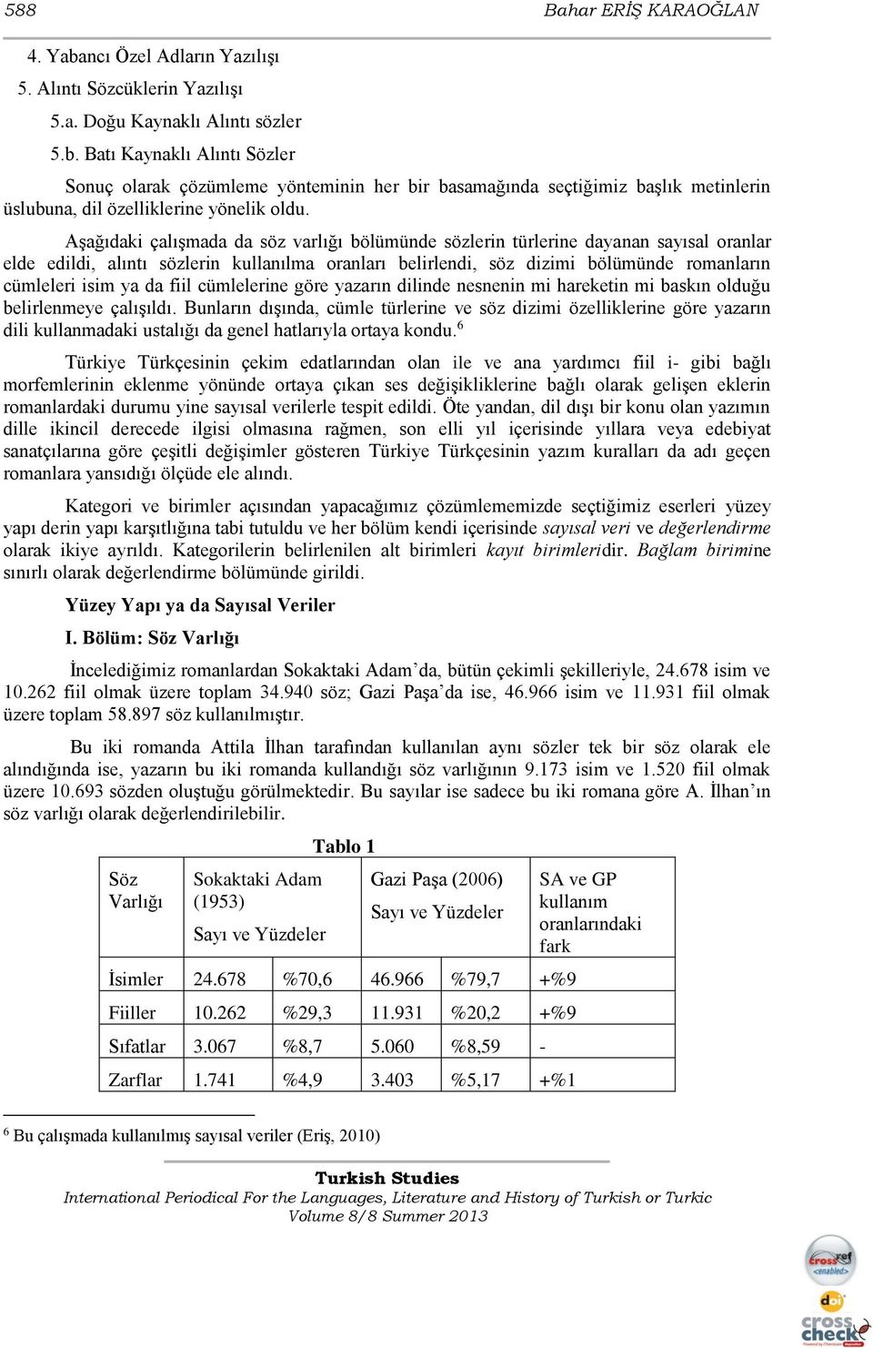 da fiil cümlelerine göre yazarın dilinde nesnenin mi hareketin mi baskın olduğu belirlenmeye çalışıldı.