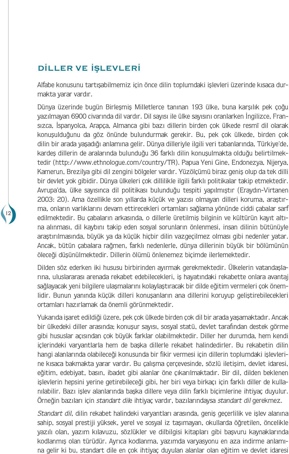 Dil sayısı ile lke sayısını oranlarken İngilizce, Fransızca, İspanyolca, Arapça, Alanca gii azı dillerin irden çok lkede resî dil olarak konuşulduğunu da göz önnde ulundurak gerekir.