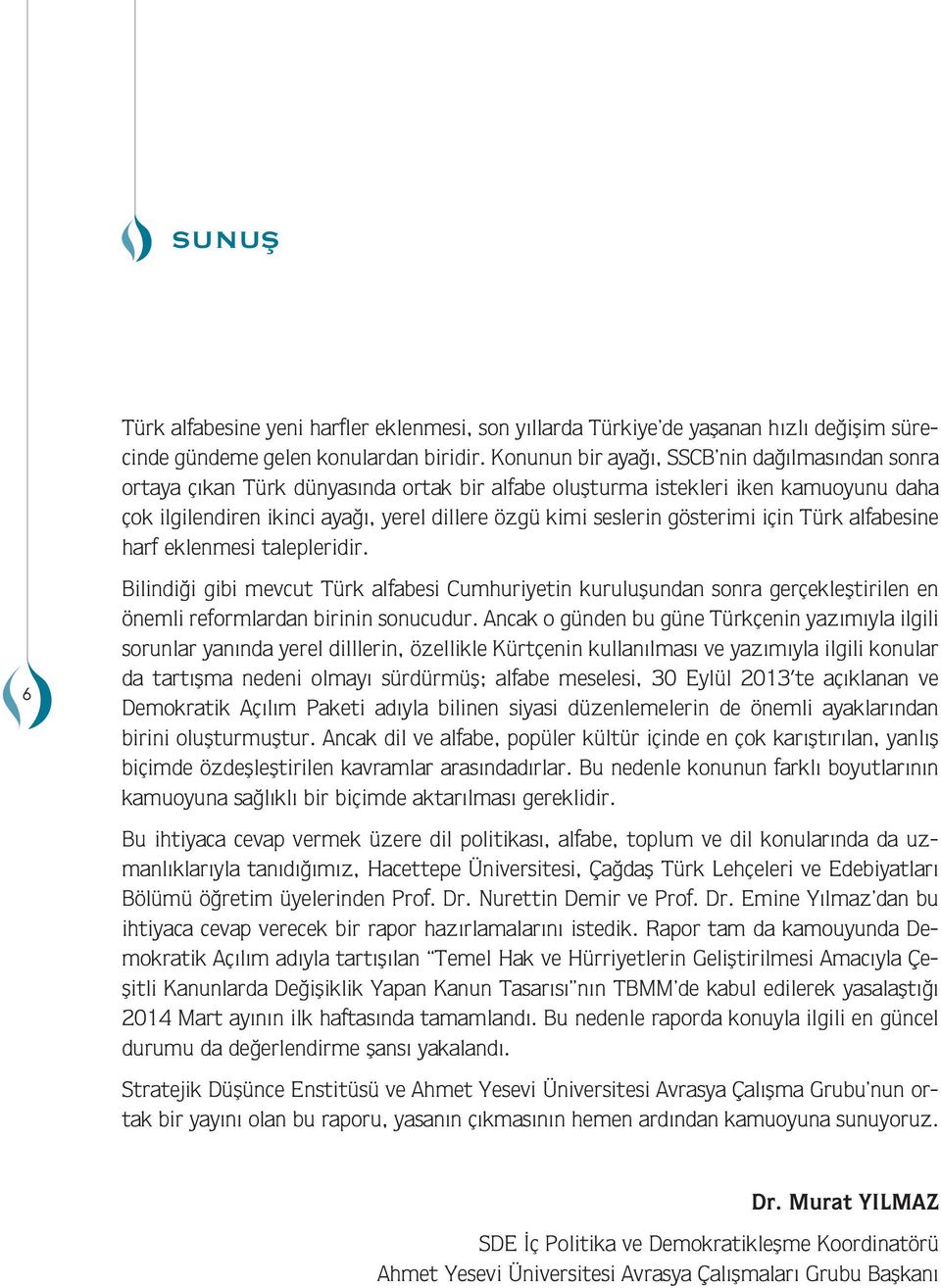 için Trk alfaesine harf eklenesi talepleridir. 6 Bilindiği gii evcut Trk alfaesi Cuhuriyetin kuruluşundan sonra gerçekleştirilen en öneli reforlardan irinin sonucudur.