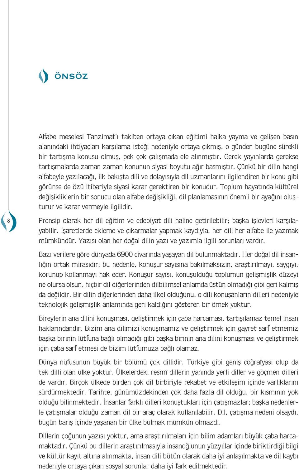 Çnk ir dilin hangi alfaeyle yazılacağı, ilk akışta dili ve dolayısıyla dil uzanlarını ilgilendiren ir konu gii görnse de öz itiariyle siyasi karar gerektiren ir konudur.