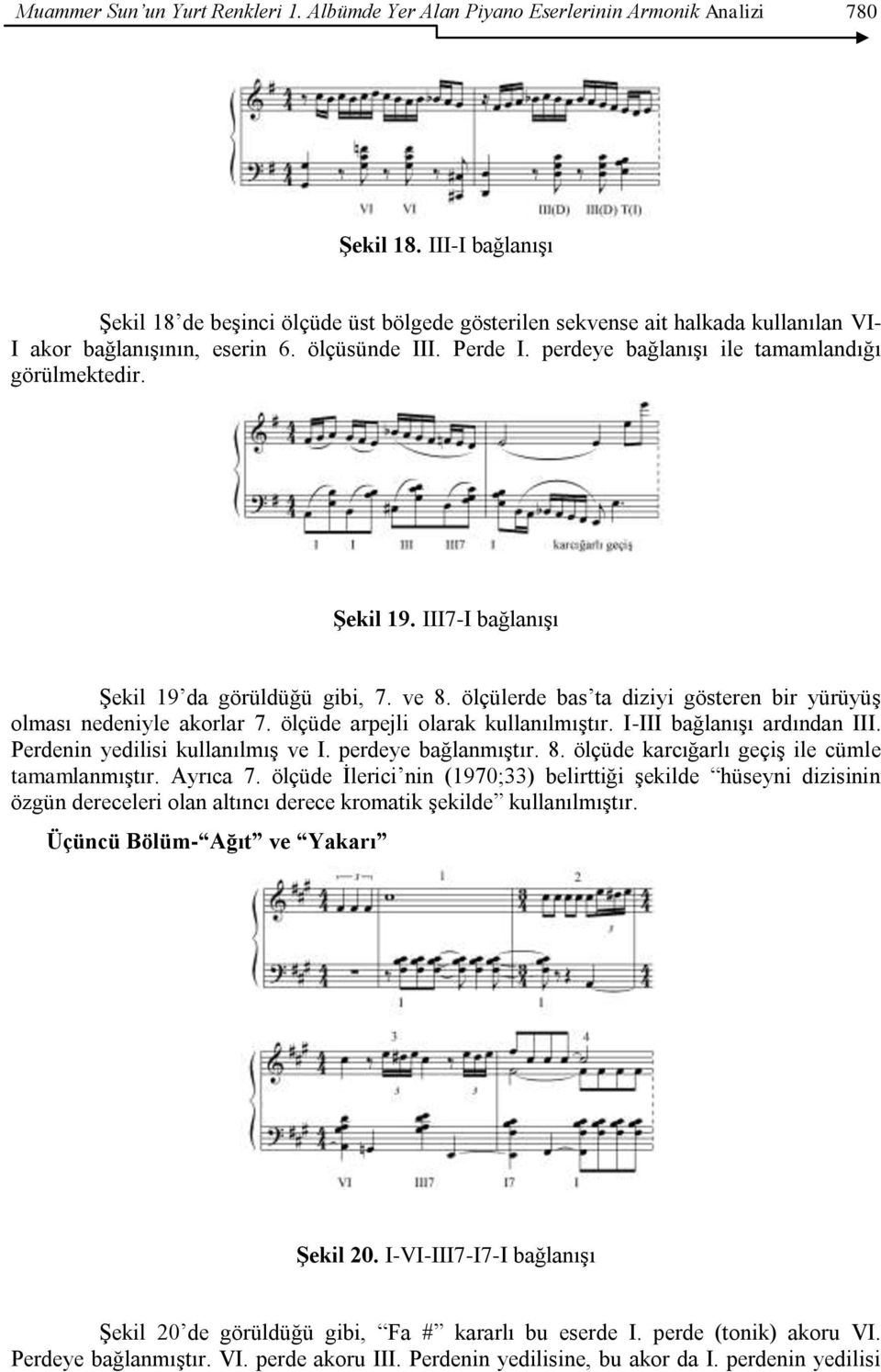 perdeye bağlanışı ile tamamlandığı görülmektedir. Şekil 19. III7-I bağlanışı Şekil 19 da görüldüğü gibi, 7. ve 8. ölçülerde bas ta diziyi gösteren bir yürüyüş olması nedeniyle akorlar 7.