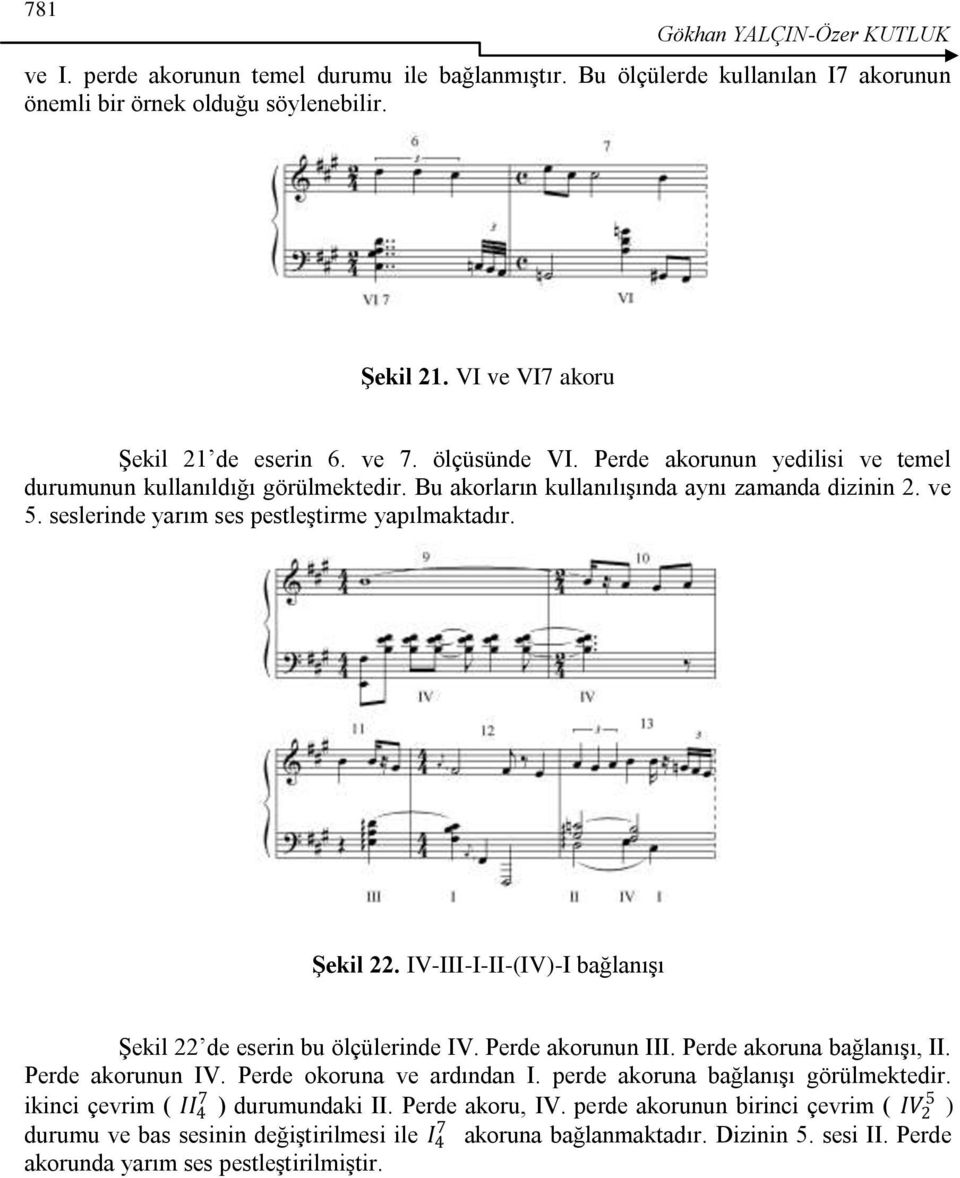 seslerinde yarım ses pestleştirme yapılmaktadır. Şekil 22. IV-III-I-II-(IV)-I bağlanışı Şekil 22 de eserin bu ölçülerinde IV. Perde akorunun III. Perde akoruna bağlanışı, II. Perde akorunun IV.