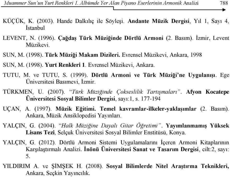 Evrensel Müzikevi, Ankara. TUTU, M. ve TUTU, S. (1999). Dörtlü Armoni ve Türk Müziği ne Uygulanışı. Ege Üniversitesi Basımevi, İzmir. TÜRKMEN, U. (2007). Türk Müziğinde Çokseslilik Tartışmaları.