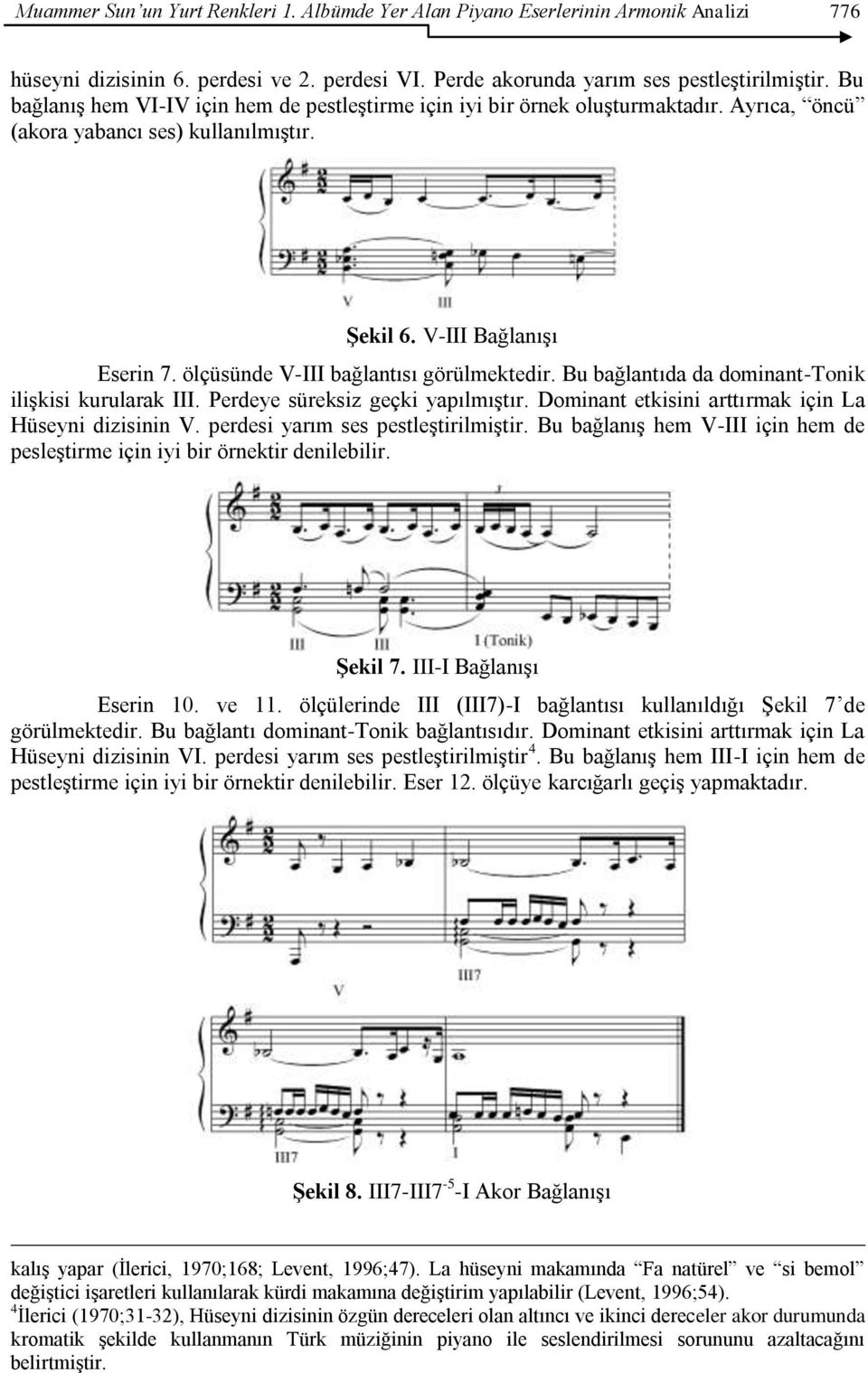 ölçüsünde V-III bağlantısı görülmektedir. Bu bağlantıda da dominant-tonik ilişkisi kurularak III. Perdeye süreksiz geçki yapılmıştır. Dominant etkisini arttırmak için La Hüseyni dizisinin V.