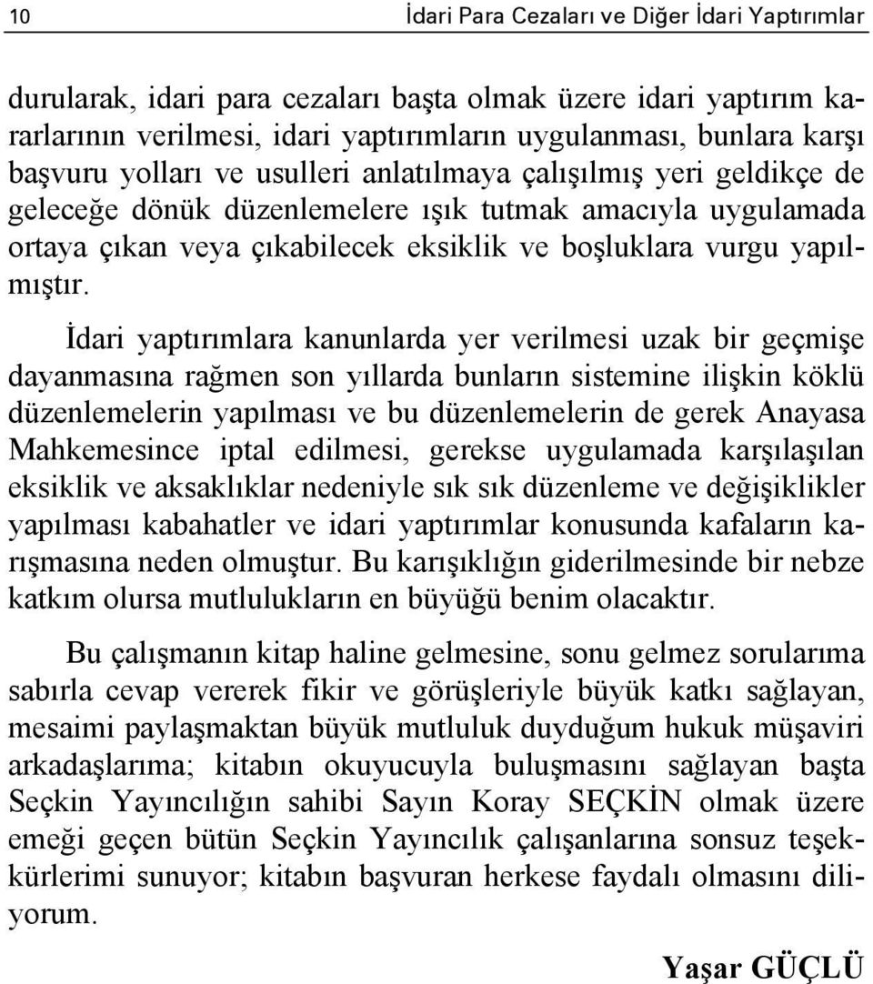 İdari yaptırımlara kanunlarda yer verilmesi uzak bir geçmişe dayanmasına rağmen son yıllarda bunların sistemine ilişkin köklü düzenlemelerin yapılması ve bu düzenlemelerin de gerek Anayasa