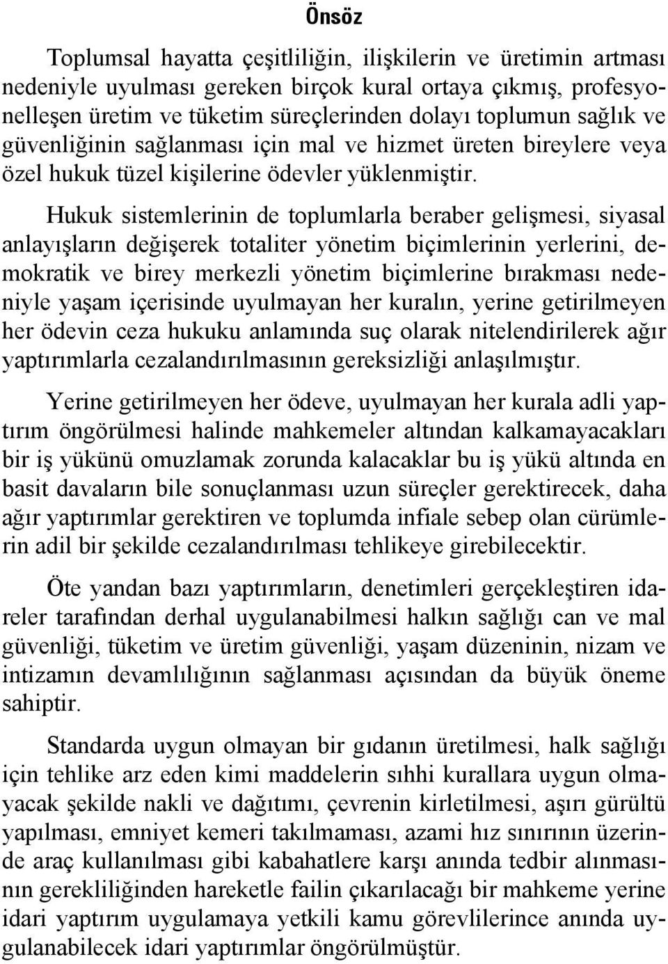 Hukuk sistemlerinin de toplumlarla beraber gelişmesi, siyasal anlayışların değişerek totaliter yönetim biçimlerinin yerlerini, demokratik ve birey merkezli yönetim biçimlerine bırakması nedeniyle