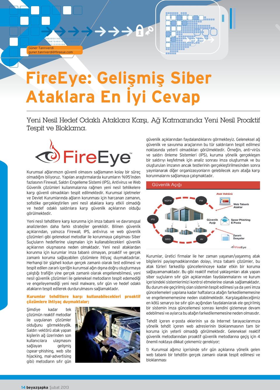 Yapılan araştırmalarda kurumların %95 inden fazlasının Firewall, Saldırı Engelleme Sistemi (IPS), Antivirus ve Web Güvenlik çözümleri kullanmalarına rağmen yeni nesil tehlikelere karşı güvenli