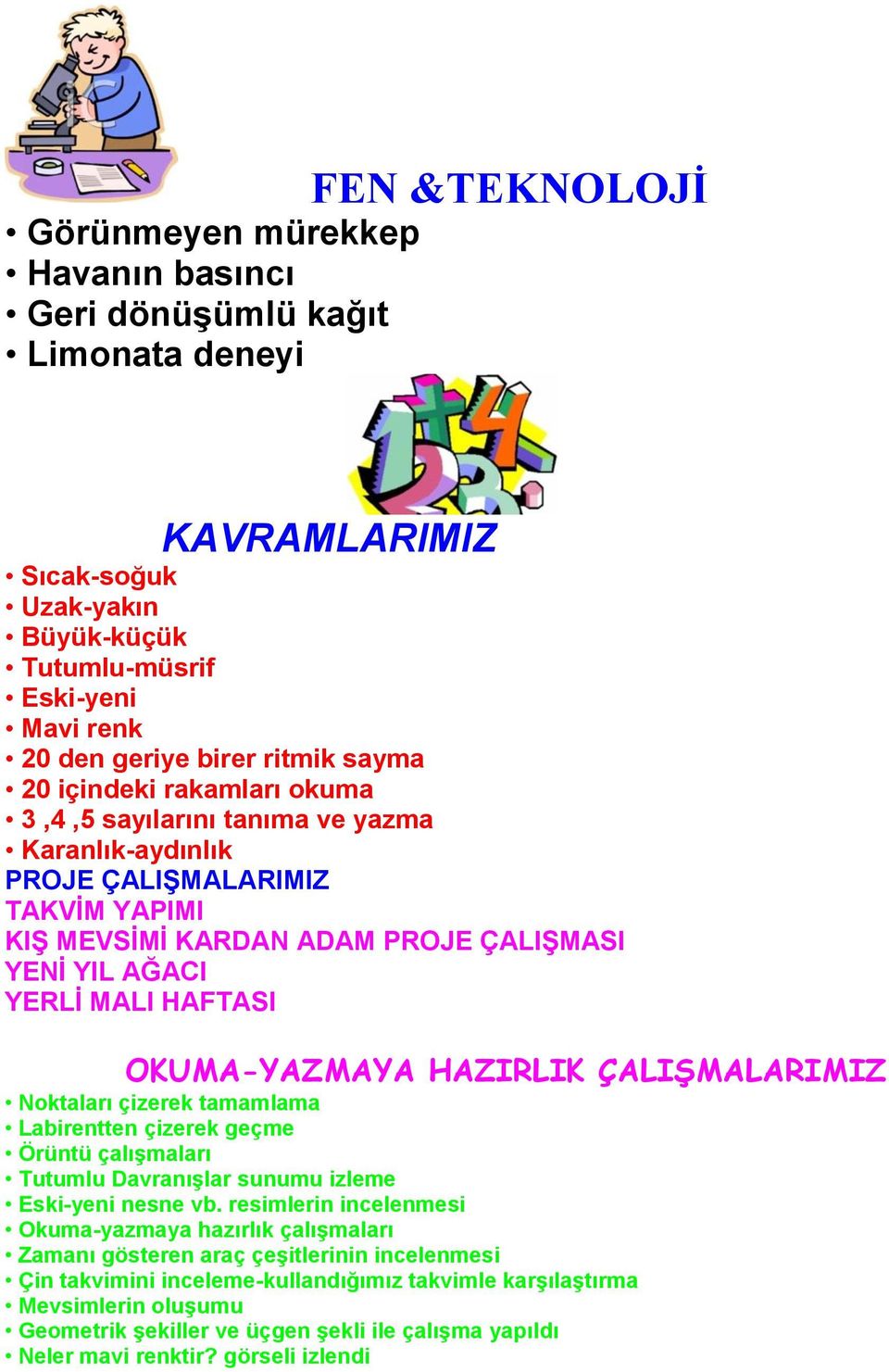 OKUMA-YAZMAYA HAZIRLIK ÇALIŞMALARIMIZ Noktaları çizerek tamamlama Labirentten çizerek geçme Örüntü çalışmaları Tutumlu Davranışlar sunumu izleme Eski-yeni nesne vb.