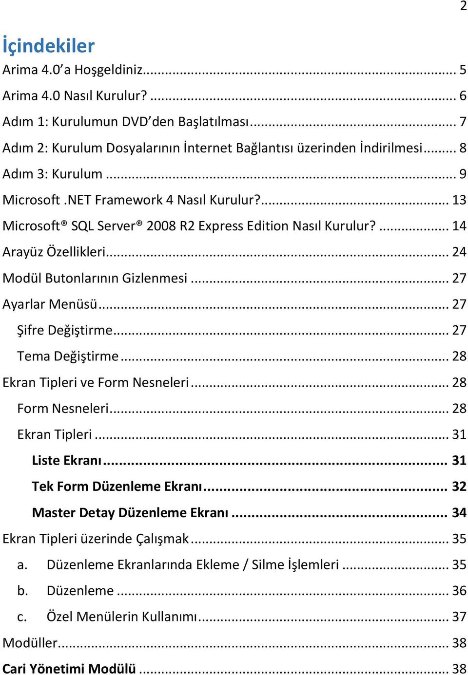 .. 27 Ayarlar Menüsü... 27 Şifre Değiştirme... 27 Tema Değiştirme... 28 Ekran Tipleri ve Form Nesneleri... 28 Form Nesneleri... 28 Ekran Tipleri... 31 Liste Ekranı... 31 Tek Form Düzenleme Ekranı.