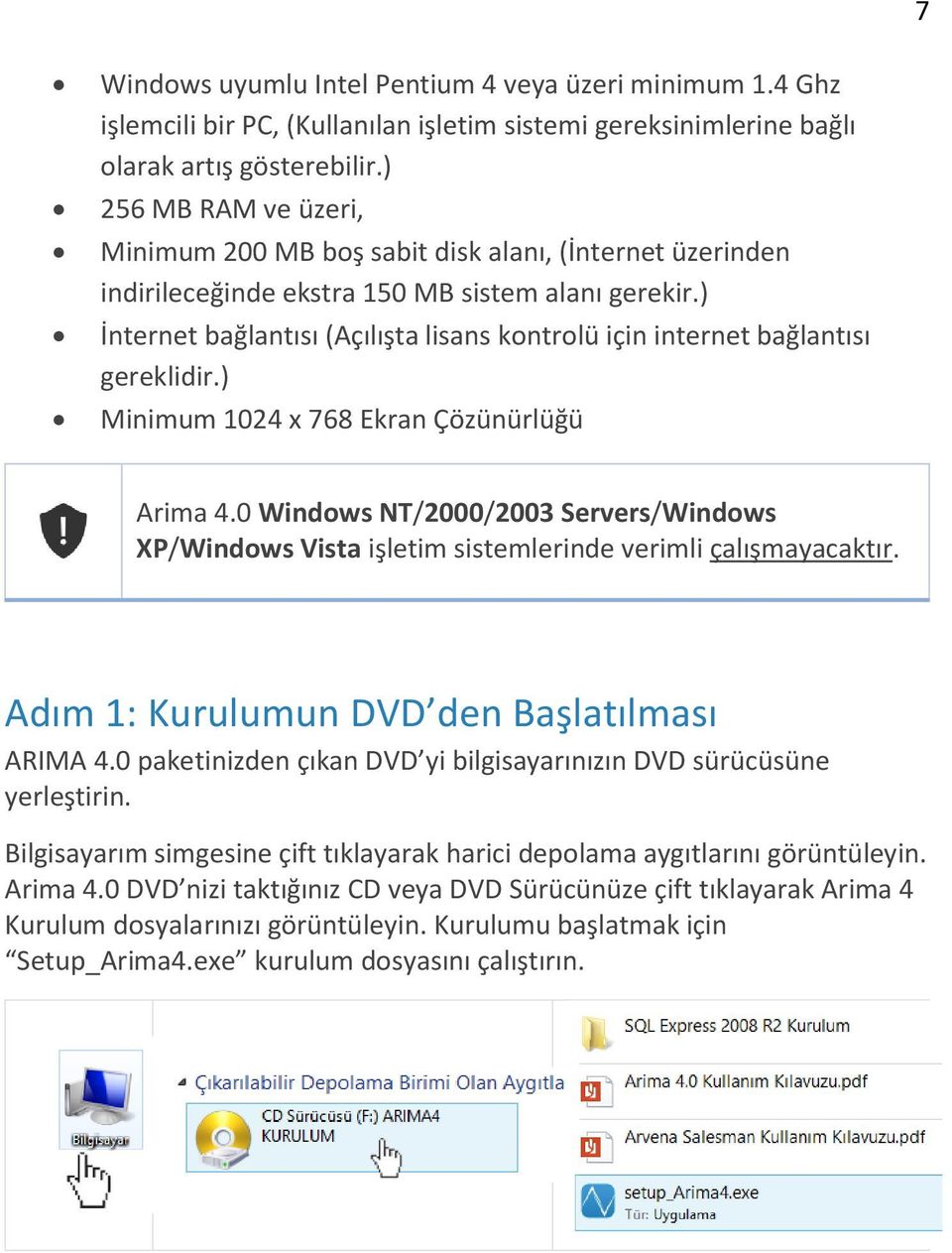 ) İnternet bağlantısı (Açılışta lisans kontrolü için internet bağlantısı gereklidir.) Minimum 1024 x 768 Ekran Çözünürlüğü Arima 4.