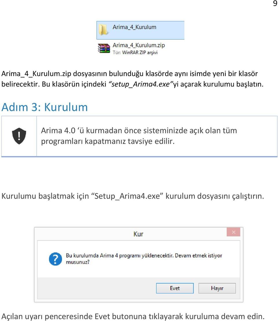 0 ü kurmadan önce sisteminizde açık olan tüm programları kapatmanız tavsiye edilir.