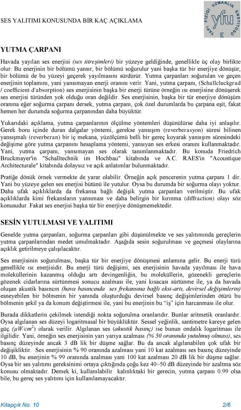 Yani, yutma çarpanı, (Schallcluckgrad / coefficient d'absorption) ses enerjisinin başka bir enerji türüne örneğin ısı enerjisine dönüşerek ses enerjisi türünden yok olduğu oran değildir.