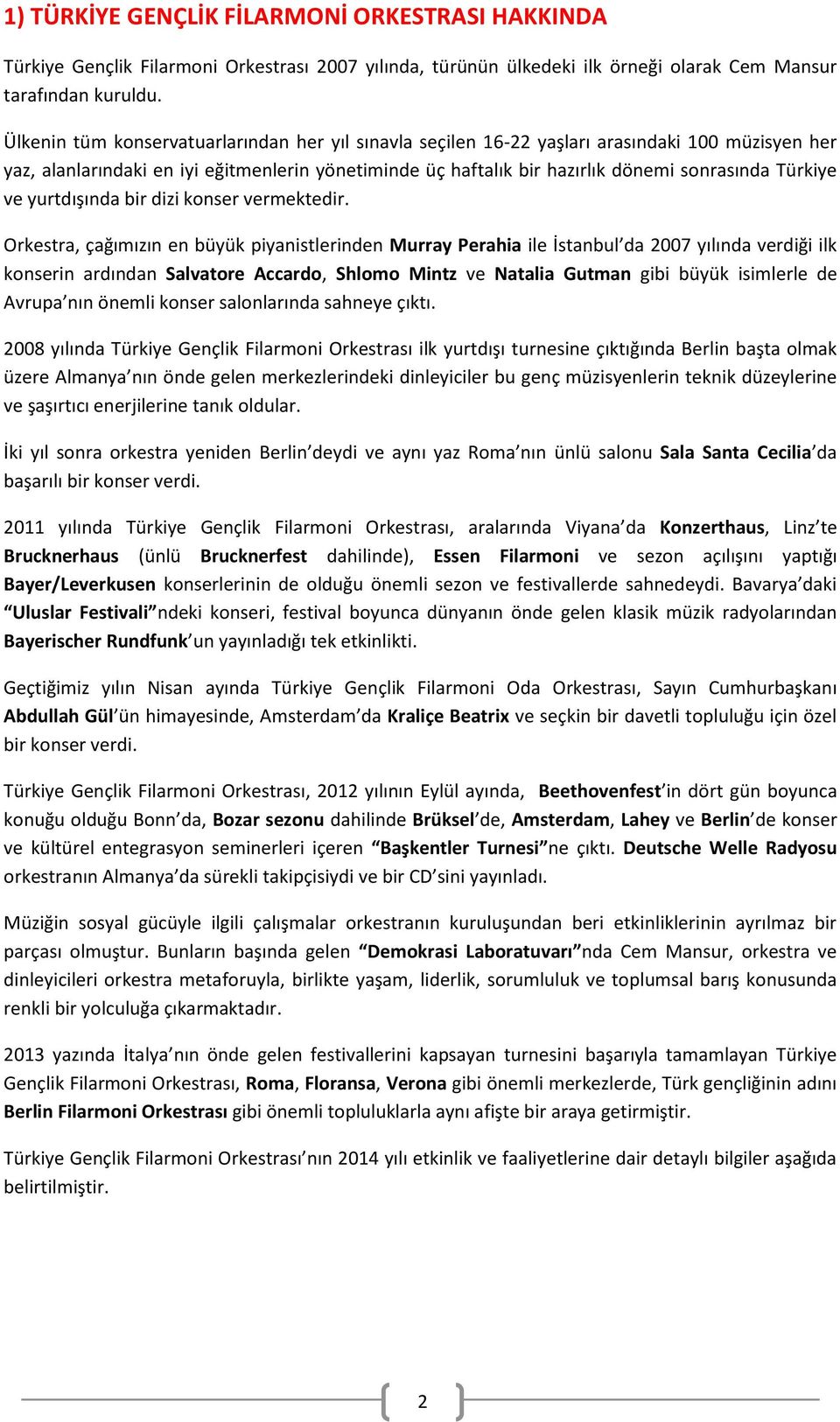 Türkiye ve yurtdışında bir dizi konser vermektedir.