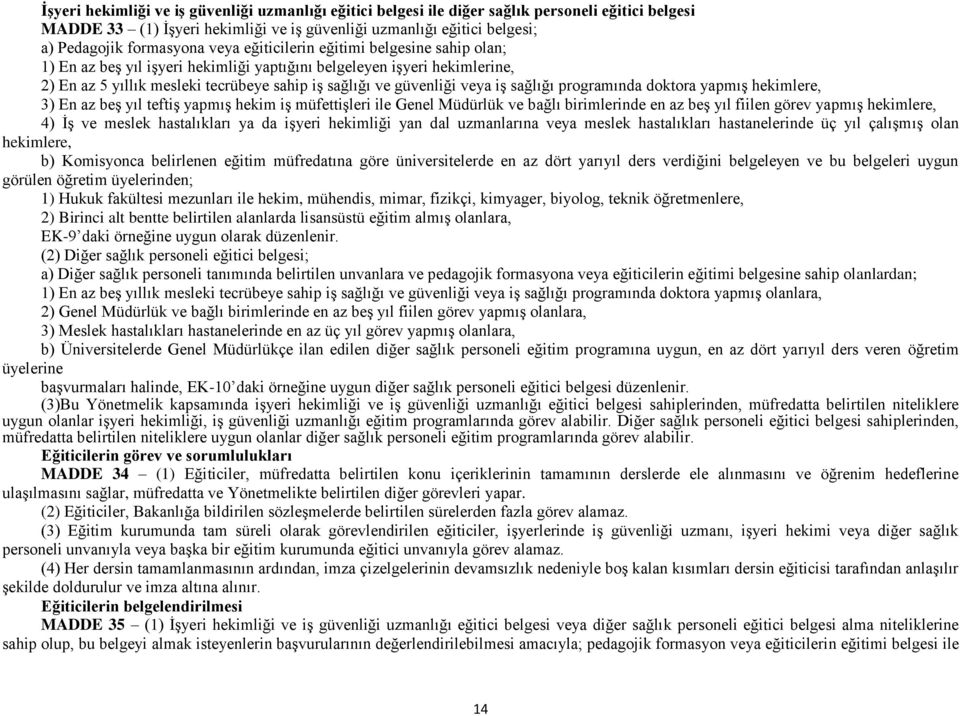 sağlığı programında doktora yapmış hekimlere, 3) En az beş yıl teftiş yapmış hekim iş müfettişleri ile Genel Müdürlük ve bağlı birimlerinde en az beş yıl fiilen görev yapmış hekimlere, 4) İş ve