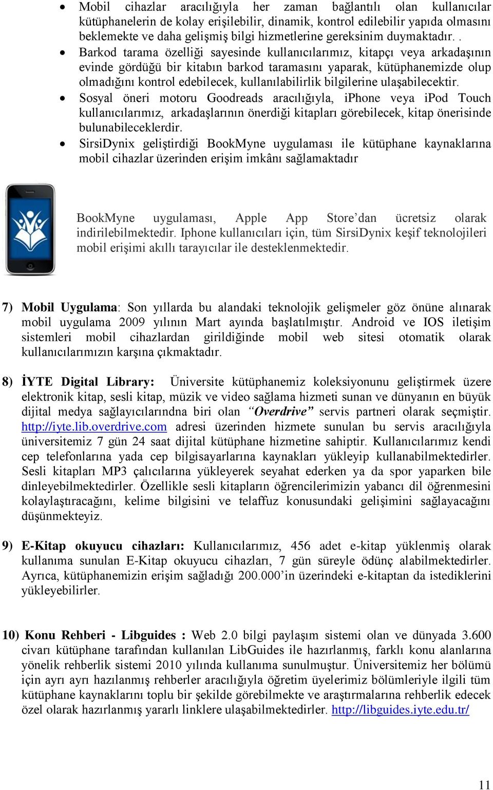 . Barkod tarama özelliği sayesinde kullanıcılarımız, kitapçı veya arkadaşının evinde gördüğü bir kitabın barkod taramasını yaparak, kütüphanemizde olup olmadığını kontrol edebilecek,