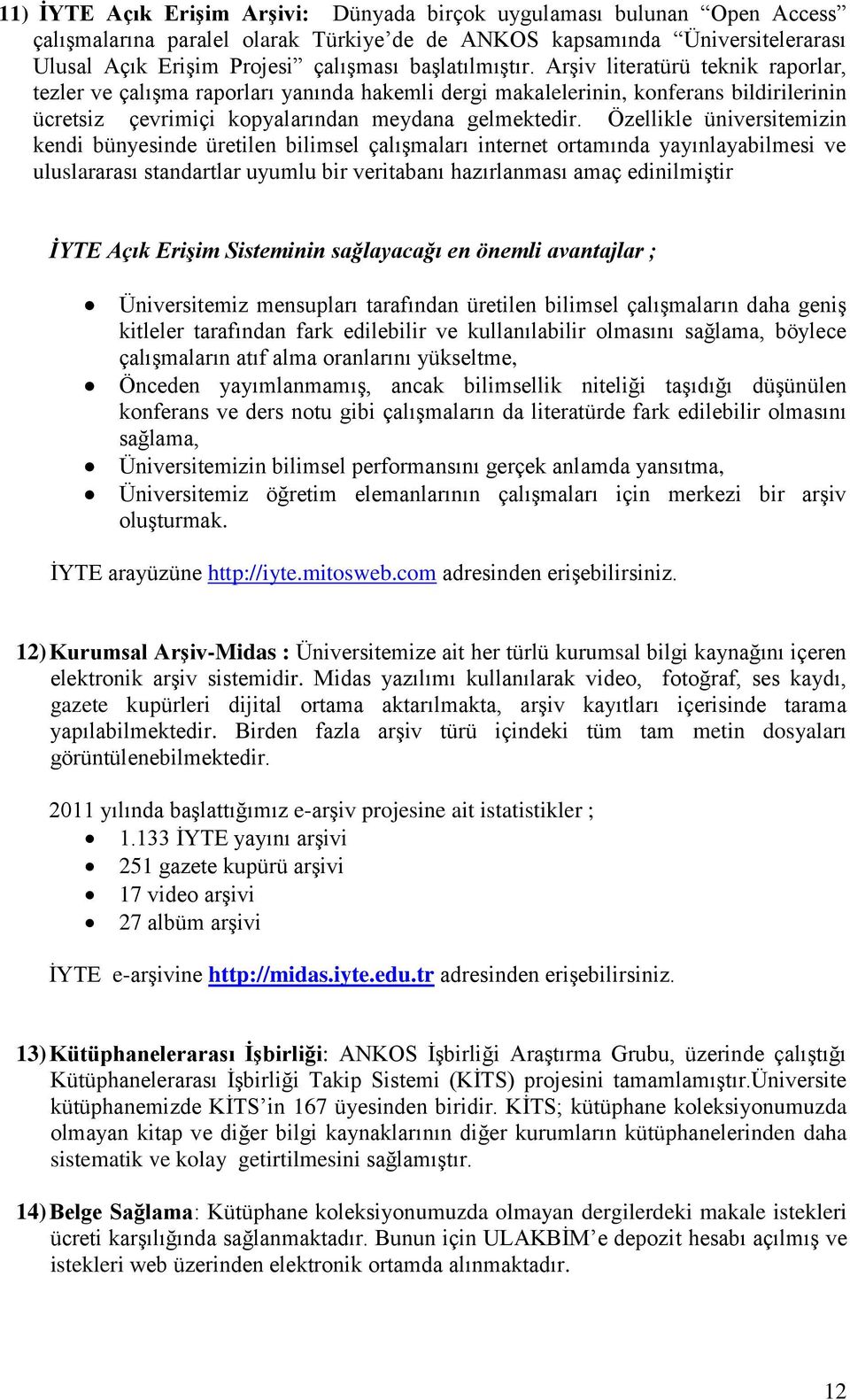 Özellikle üniversitemizin kendi bünyesinde üretilen bilimsel çalışmaları internet ortamında yayınlayabilmesi ve uluslararası standartlar uyumlu bir veritabanı hazırlanması amaç edinilmiştir İYTE Açık