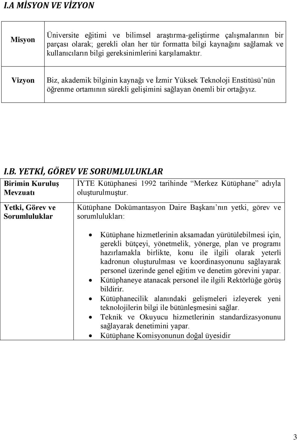 Yetki, Görev ve Sorumluluklar Kütüphane Dokümantasyon Daire Başkanı nın yetki, görev ve sorumlulukları: Kütüphane hizmetlerinin aksamadan yürütülebilmesi için, gerekli bütçeyi, yönetmelik, yönerge,