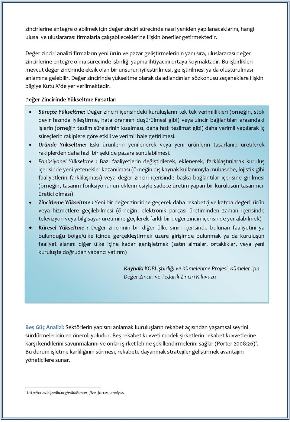 Bu işbirlikleri mevcut değer zincirinde eksik olan bir unsurun iyileştirilmesi, geliştirilmesi ya da oluşturulması anlamına gelebilir.