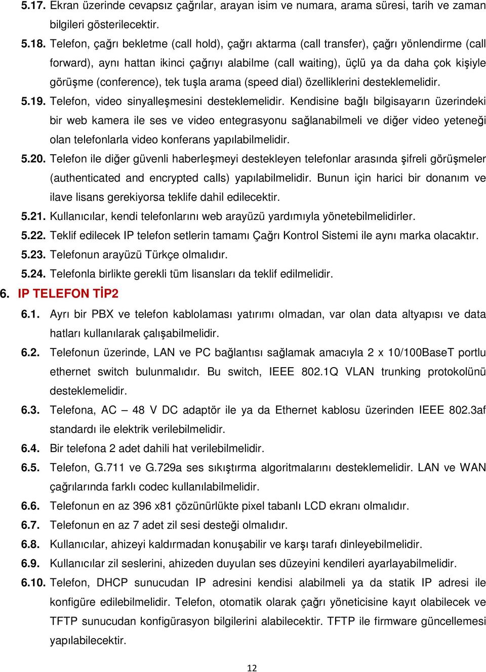 (conference), tek tuşla arama (speed dial) özelliklerini desteklemelidir. 5.19. Telefon, video sinyalleşmesini desteklemelidir.