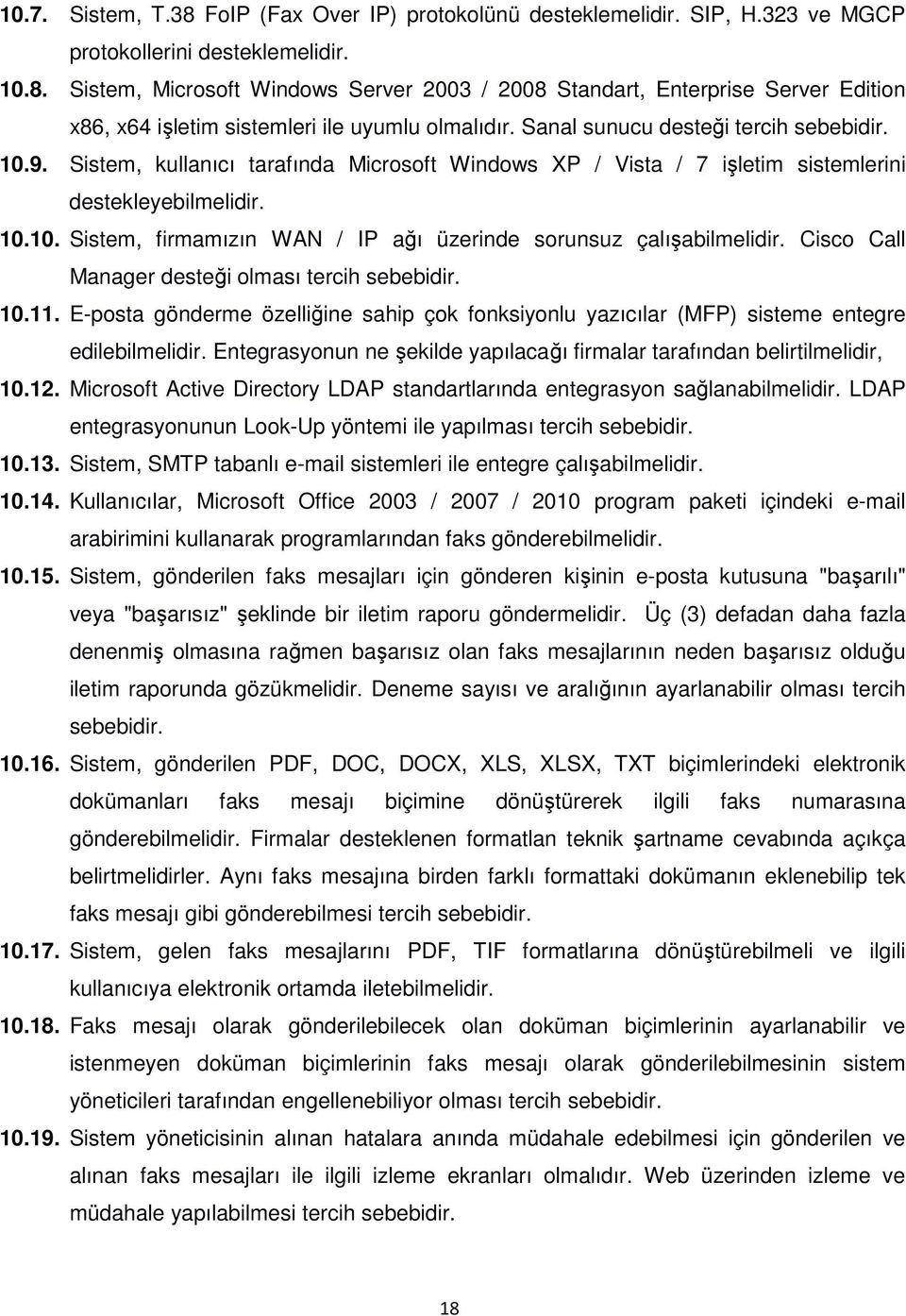 Cisco Call Manager desteği olması tercih sebebidir. 10.11. E-posta gönderme özelliğine sahip çok fonksiyonlu yazıcılar (MFP) sisteme entegre edilebilmelidir.