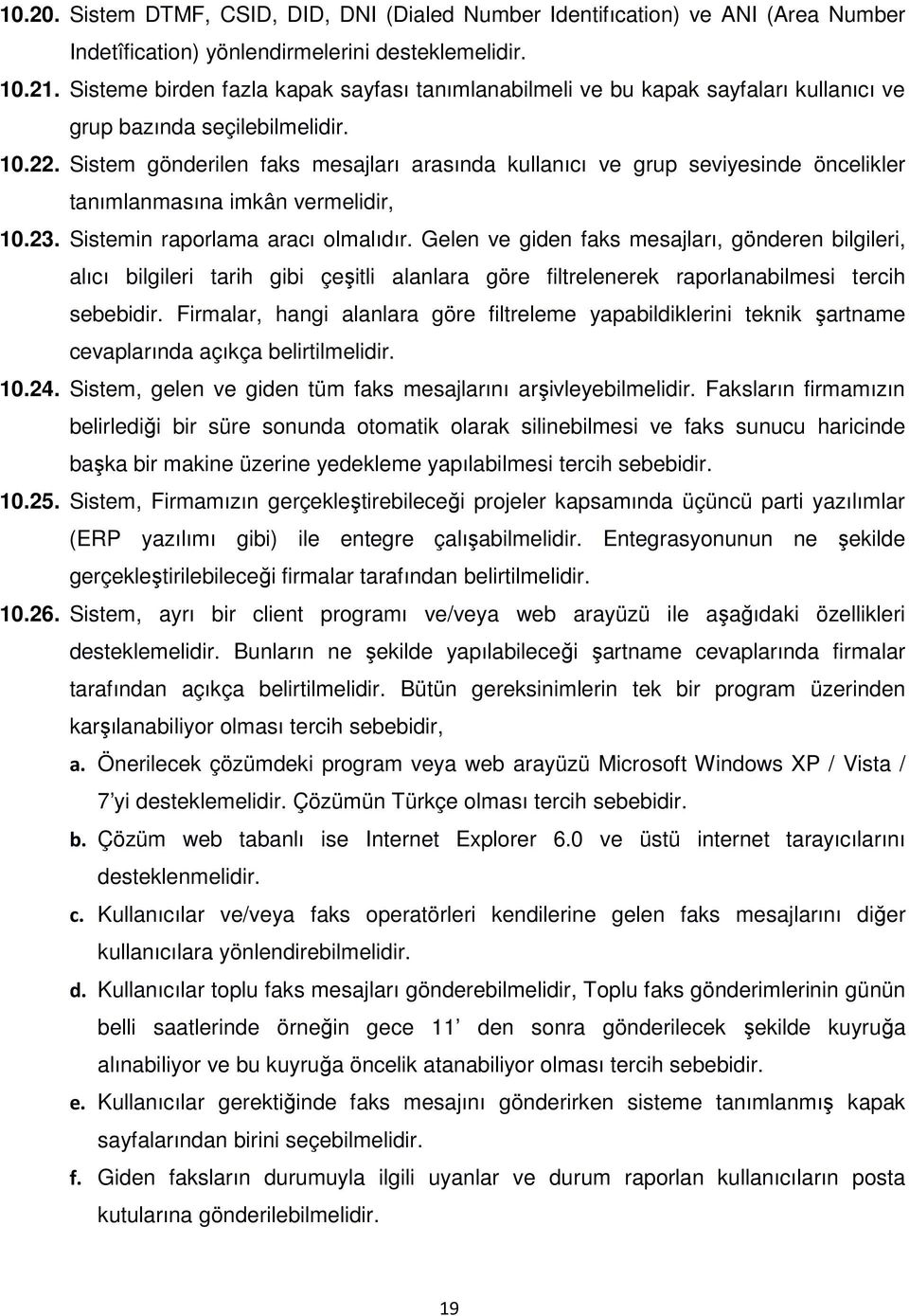 Sistem gönderilen faks mesajları arasında kullanıcı ve grup seviyesinde öncelikler tanımlanmasına imkân vermelidir, 10.23. Sistemin raporlama aracı olmalıdır.