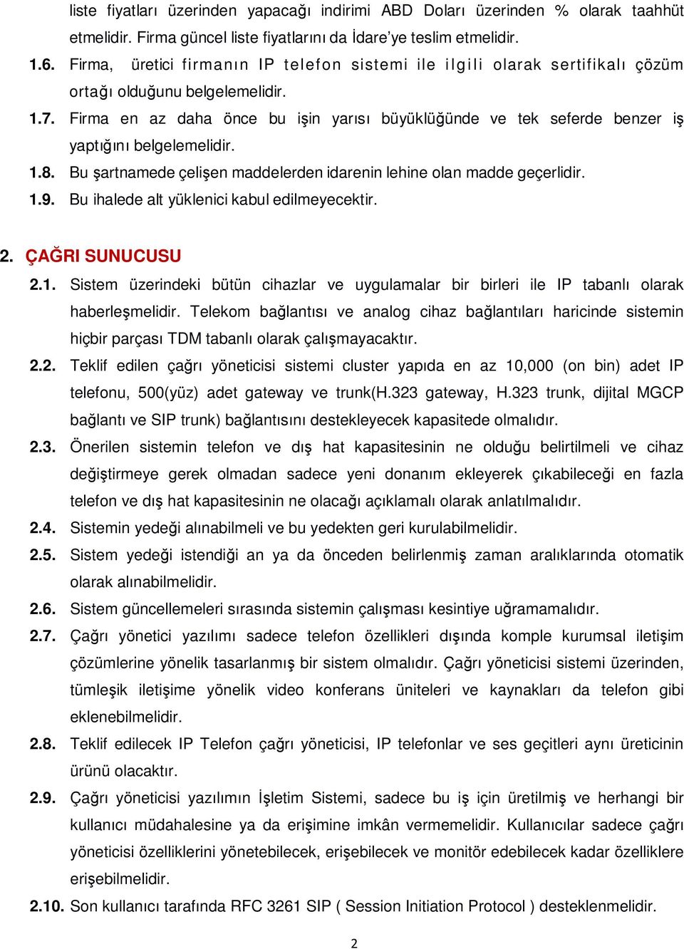 Firma en az daha önce bu işin yarısı büyüklüğünde ve tek seferde benzer iş yaptığını belgelemelidir. 1.8. Bu şartnamede çelişen maddelerden idarenin lehine olan madde geçerlidir. 1.9.