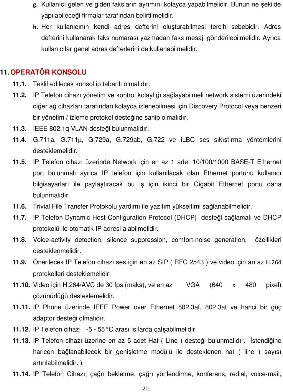 Ayrıca kullanıcılar genel adres defterlerini de kullanabilmelidir. 11. OPERATÖR KONSOLU 11.1. Teklif edilecek konsol ip tabanlı olmalıdır. 11.2.