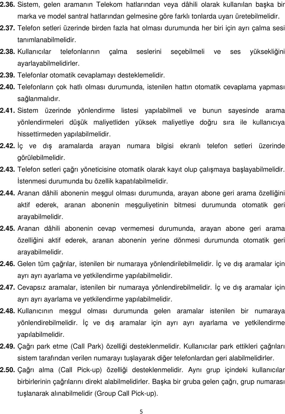 Kullanıcılar telefonlarının çalma seslerini seçebilmeli ve ses yüksekliğini ayarlayabilmelidirler. 2.39. Telefonlar otomatik cevaplamayı desteklemelidir. 2.40.