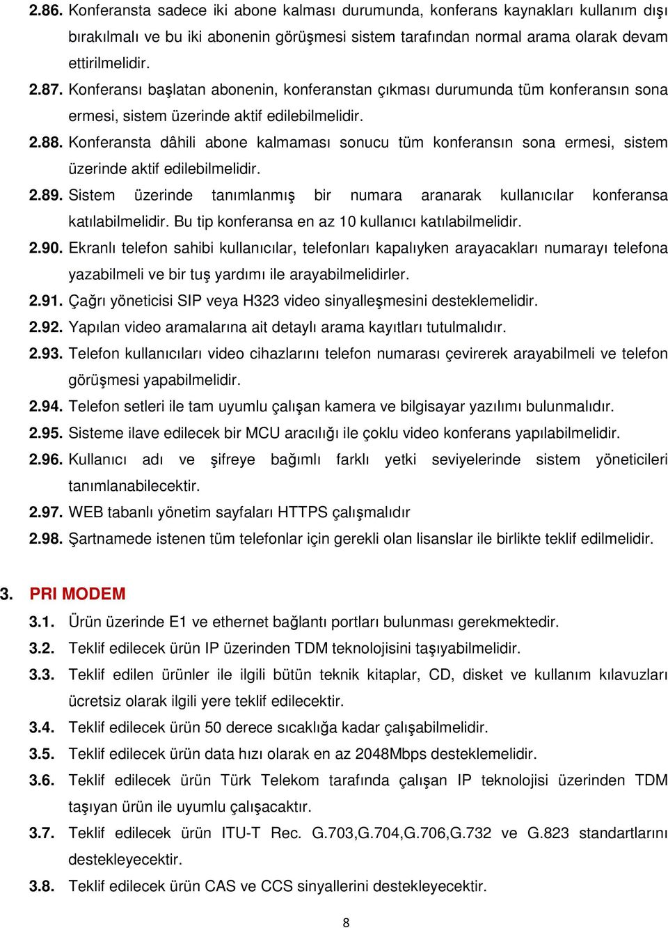 Konferansta dâhili abone kalmaması sonucu tüm konferansın sona ermesi, sistem üzerinde aktif edilebilmelidir. 2.89.