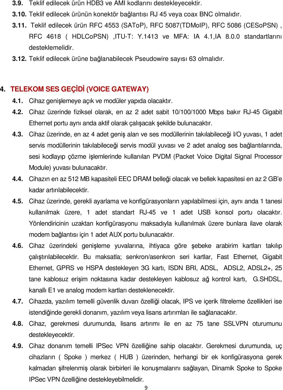 Teklif edilecek ürüne bağlanabilecek Pseudowire sayısı 63 olmalıdır. 4. TELEKOM SES GEÇİDİ (VOICE GATEWAY) 4.1. Cihaz genişlemeye açık ve modüler yapıda olacaktır. 4.2.