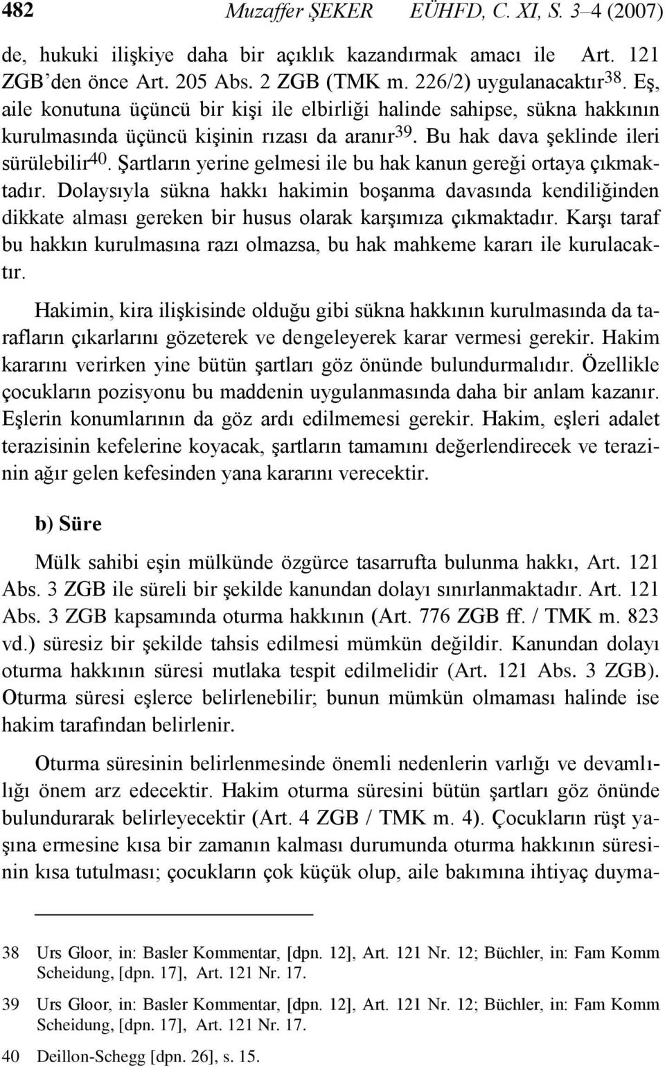 Şartların yerine gelmesi ile bu hak kanun gereği ortaya çıkmaktadır. Dolaysıyla sükna hakkı hakimin boşanma davasında kendiliğinden dikkate alması gereken bir husus olarak karşımıza çıkmaktadır.