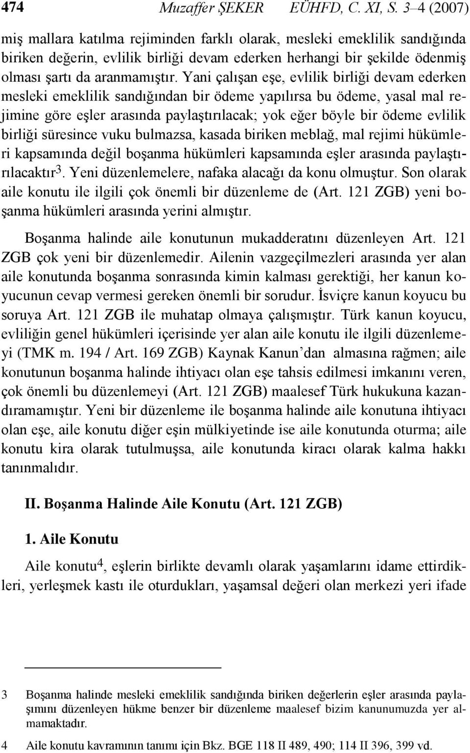 Yani çalışan eşe, evlilik birliği devam ederken mesleki emeklilik sandığından bir ödeme yapılırsa bu ödeme, yasal mal rejimine göre eşler arasında paylaştırılacak; yok eğer böyle bir ödeme evlilik