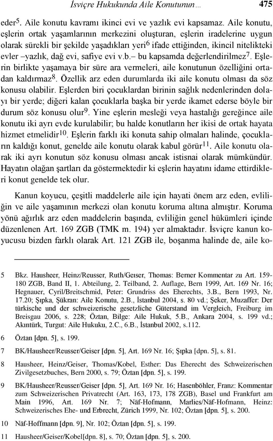 safiye evi v.b. bu kapsamda değerlendirilmez 7. Eşlerin birlikte yaşamaya bir süre ara vermeleri, aile konutunun özelliğini ortadan kaldırmaz 8.