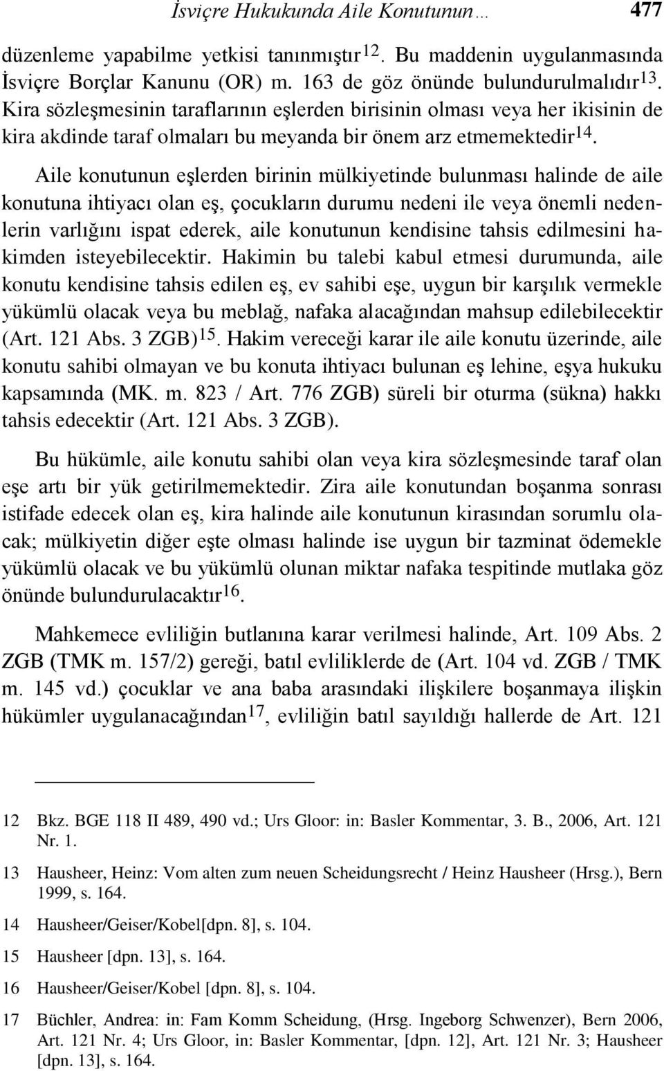 Aile konutunun eşlerden birinin mülkiyetinde bulunması halinde de aile konutuna ihtiyacı olan eş, çocukların durumu nedeni ile veya önemli nedenlerin varlığını ispat ederek, aile konutunun kendisine