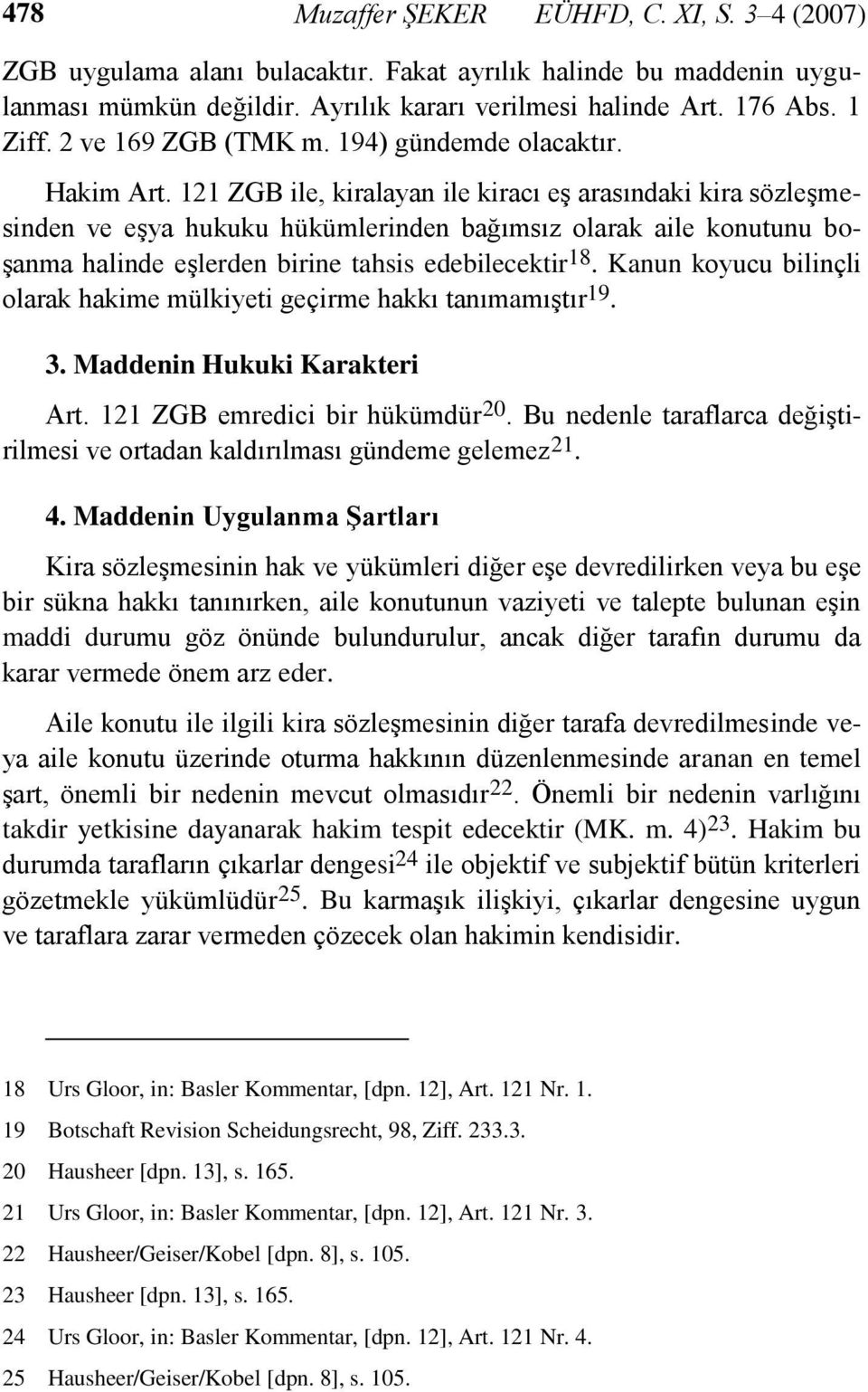 121 ZGB ile, kiralayan ile kiracı eş arasındaki kira sözleşmesinden ve eşya hukuku hükümlerinden bağımsız olarak aile konutunu boşanma halinde eşlerden birine tahsis edebilecektir 18.