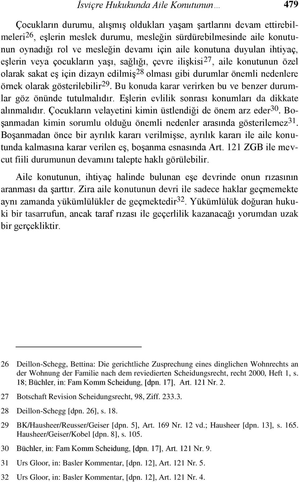 nedenlere örnek olarak gösterilebilir 29. Bu konuda karar verirken bu ve benzer durumlar göz önünde tutulmalıdır. Eşlerin evlilik sonrası konumları da dikkate alınmalıdır.