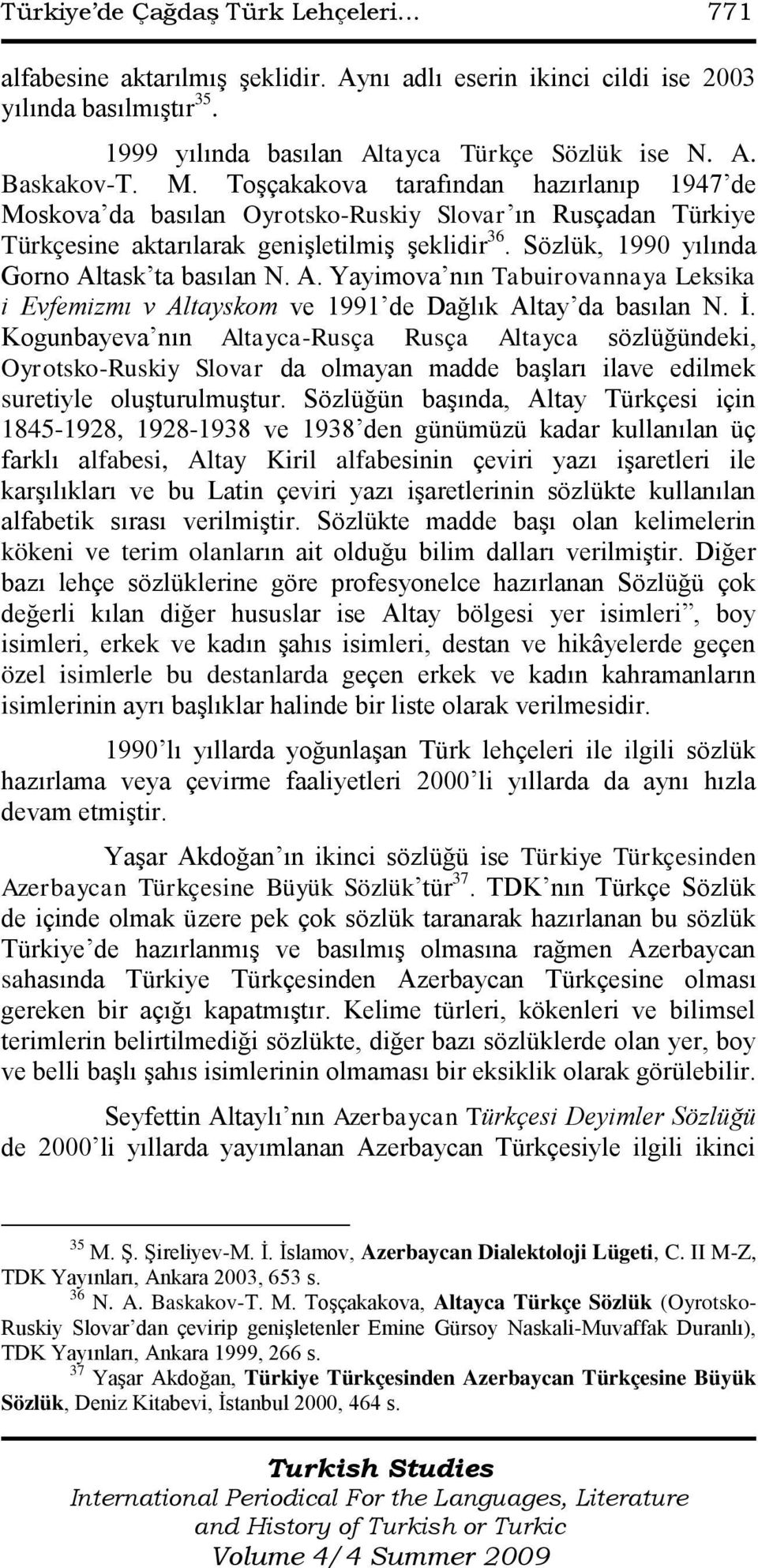 Sözlük, 1990 yılında Gorno Altask ta basılan N. A. Yayimova nın Tabuirovannaya Leksika i Evfemizmı v Altayskom ve 1991 de Dağlık Altay da basılan N. Ġ.